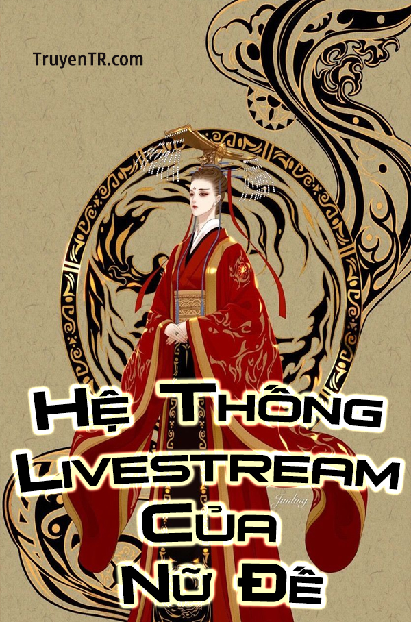 Hệ Thống Livestream Của Nữ Đế